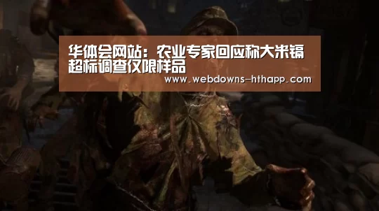 华体会网站:农业专家回应称大米镉超标调查仅限样品(图3) 华体会体育
